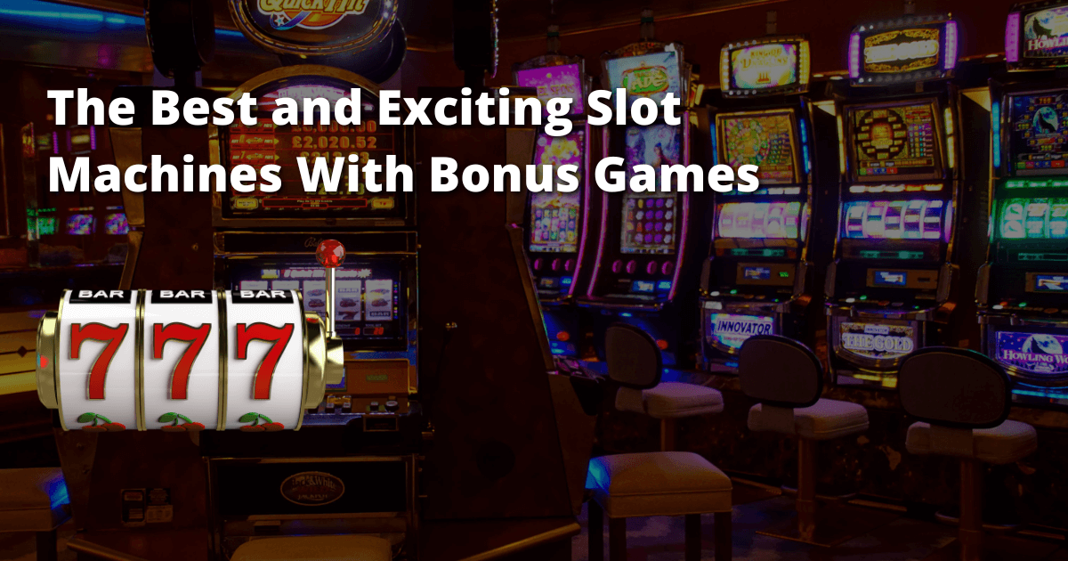 The Best and Exciting Slot Machines With Bonus Games